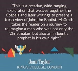 "This is a creative, wide-ranging exploration that weaves together the Gospels and later writings to present a fresh view of John the Baptist. McGrath takes the reader on a journey to re-imagine a man who was not only the 'Christmaker' but also an influential prophet in his own right." - Joan Taylor, King's College, London