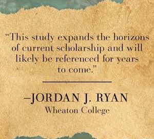 "This study expands the horizons of current scholarship and will likely be referenced for years to com." - Jordan J. Ryan, Wheaton College