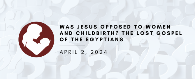 Was Jesus Opposed to Women and Childbirth?