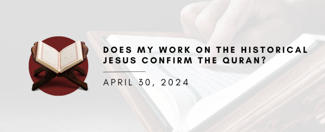 Does My Work on the Historical Jesus Confirm the Quran?
