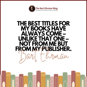 The best titles for my books have always come – unlike that one – not from me but from my publisher.