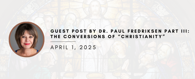 Guest Post by Dr. Paul Fredriksen Part III: The Conversions of “Christianity”