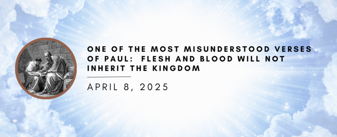One of the Most Misunderstood Verses of Paul: Flesh and Blood Will Not Inherit the Kingdom