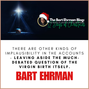There are other kinds of implausibility in the accounts – leaving aside the much-debated question of the virgin birth itself. 
