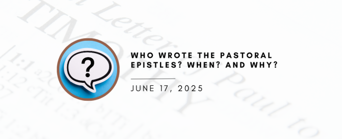 Who Wrote the Pastoral Epistles? When? And Why?