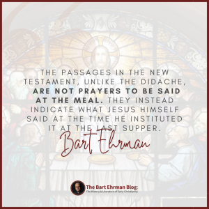 BUT the passages in the New Testament, unlike the Didache, are not prayers to be said at the meal.  They instead indicate what Jesus himself said at the time he instituted it at the Last Supper. 