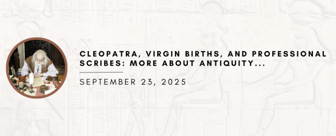 Cleopatra, Virgin Births, and Professional Scribes: More about antiquity...