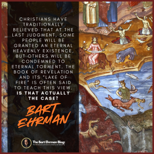 Christians have traditionally believed that at the Last Judgment, some people will be granted an eternal heavenly existence, but others will be condemned to eternal torment. The book of Revelation and its “Lake of Fire” is often said to teach this view. Is that actually the case?