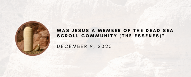 Was Jesus a Member of the Dead Sea Scroll Community (the Essenes)?