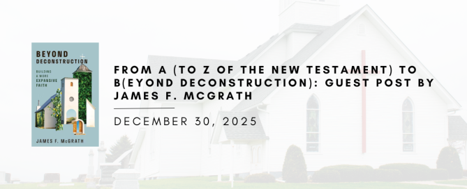 From A (to Z of the New Testament) to B(eyond Deconstruction): Guest Post by James F. McGrath