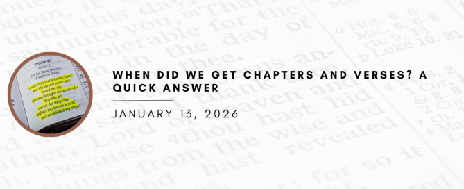 When Did We Get Chapters and Verses? A Quick Answer
