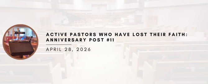 Active Pastors Who Have Lost Their Faith: Anniversary Post #11