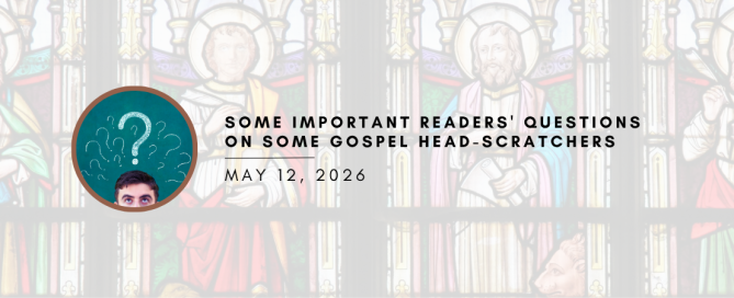 Some Important Readers' Questions on Some Gospel Head-Scratchers