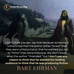 I don’t think you can say that because someone is unhistorical that the author either *knew* that they were unhistorical or that he wanted you not to *think* they were historical. We don’t know what the author “intended,” but I don’t see any reason to think that he wanted his reading audience to think that he was producing fiction.