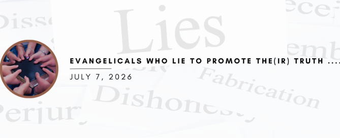 Evangelicals Who Lie to Promote the(ir) Truth....