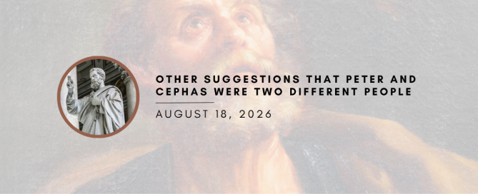 Other Suggestions That Peter and Cephas Were Two Different People