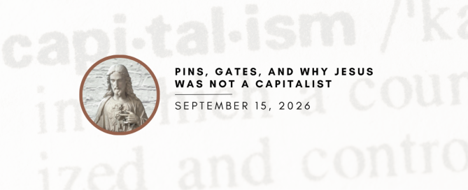 Pins, Gates, and Why Jesus Was Not a Capitalist