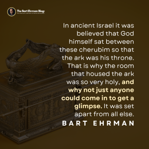 In ancient Israel it was believed that God himself sat between these cherubim so that the ark was his throne. That is why the room that housed the ark was so very holy, and why not just anyone could come in to get a glimpse. It was set apart from all else.