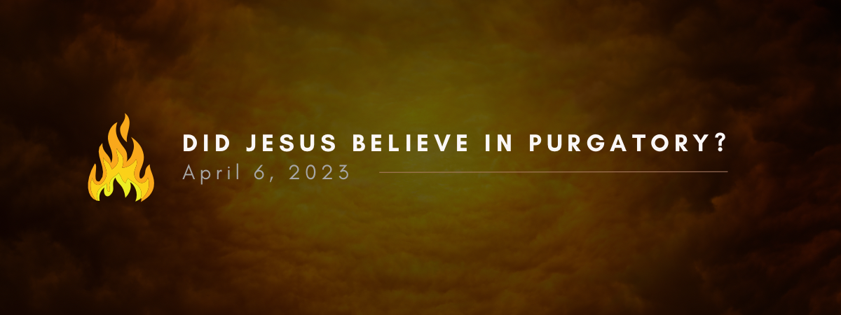Did Jesus Believe in Purgatory