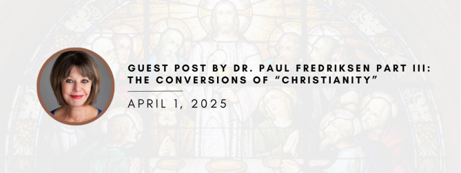 Guest Post by Dr. Paul Fredriksen Part III: The Conversions of “Christianity”