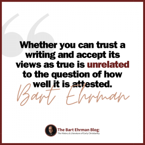 Whether you can trust a writing and accept its views as true is unrelated to the question of how well it is attested.