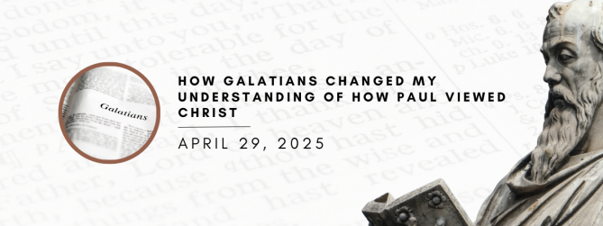 How Galatians changed my understanding of how Paul saw Christ