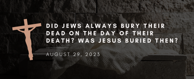 Did Jews always bury their dead on the day of death?
