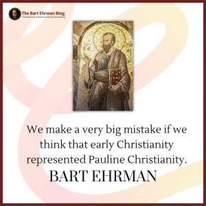 e make a very big mistake if we think that early Christianity represented Pauline Christianity. 