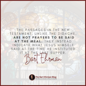 BUT the passages in the New Testament, unlike the Didache, are not prayers to be said at the meal.  They instead indicate what Jesus himself said at the time he instituted it at the Last Supper. 